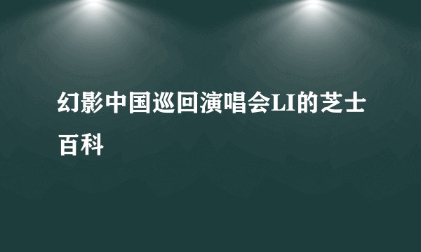 幻影中国巡回演唱会LI的芝士百科