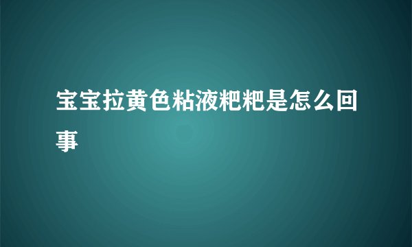 宝宝拉黄色粘液粑粑是怎么回事